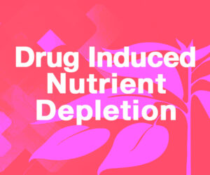 Drug Induced Nutrient Depletion